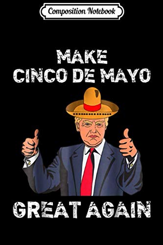Composition Notebook: Make Cinco De Mayo Great Again Funny Trump Sombrero Journal/Notebook Blank Lined Ruled 6x9 100 Pages Memories
