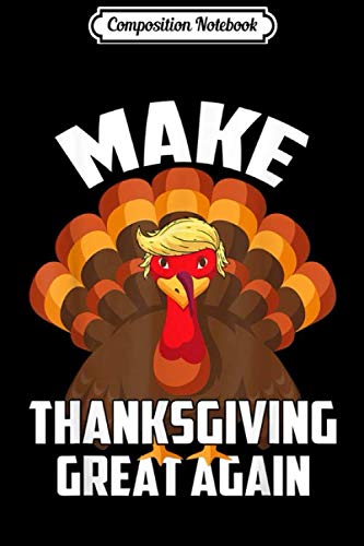 Composition Notebook: Make Thanksgiving Great Again Funny Turkey Journal/Notebook Blank Lined Ruled 6x9 100 Pages Memories