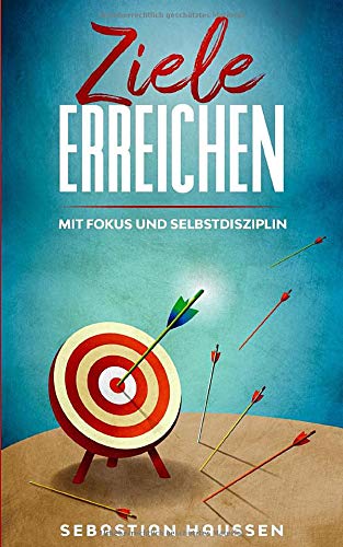 Ziele erreichen: Mit Fokus und Selbstdisziplin Business, Finance & Career