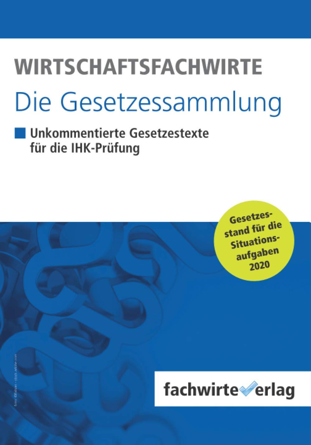Wirtschaftsfachwirte - Die Gesetzessammlung: Unkommentierte Gesetzestexte für die IHK-Prüfung der Situationsaufgaben 2020 Study Guides