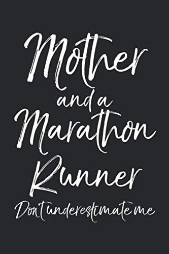 Mother and a Marathon Runner Don't Underestimate Me: Funny Marathon Running Journal Logbook with Blank Pages & Motivational Runner Notebook Tracker to ... Time, Distance, Pace, & Heart Rate for Moms Parents & Children