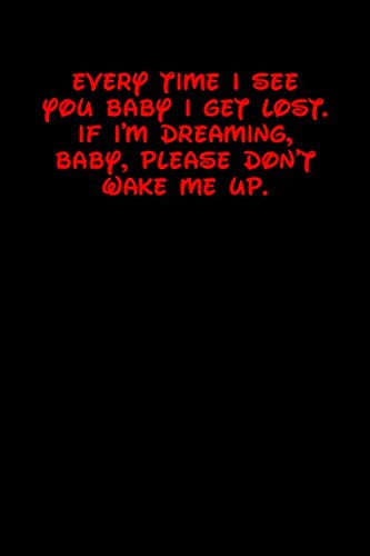 EVERY TIME I SEE YOU BABY I GET LOST. IF I'M DREAMING, BABY, PLEASE DON'T WAKE ME UP.: 6x9 Lined and Blank paged notebook 126 Pages, Red, Gift ... Journal. Romantic lyrics and sayings. book