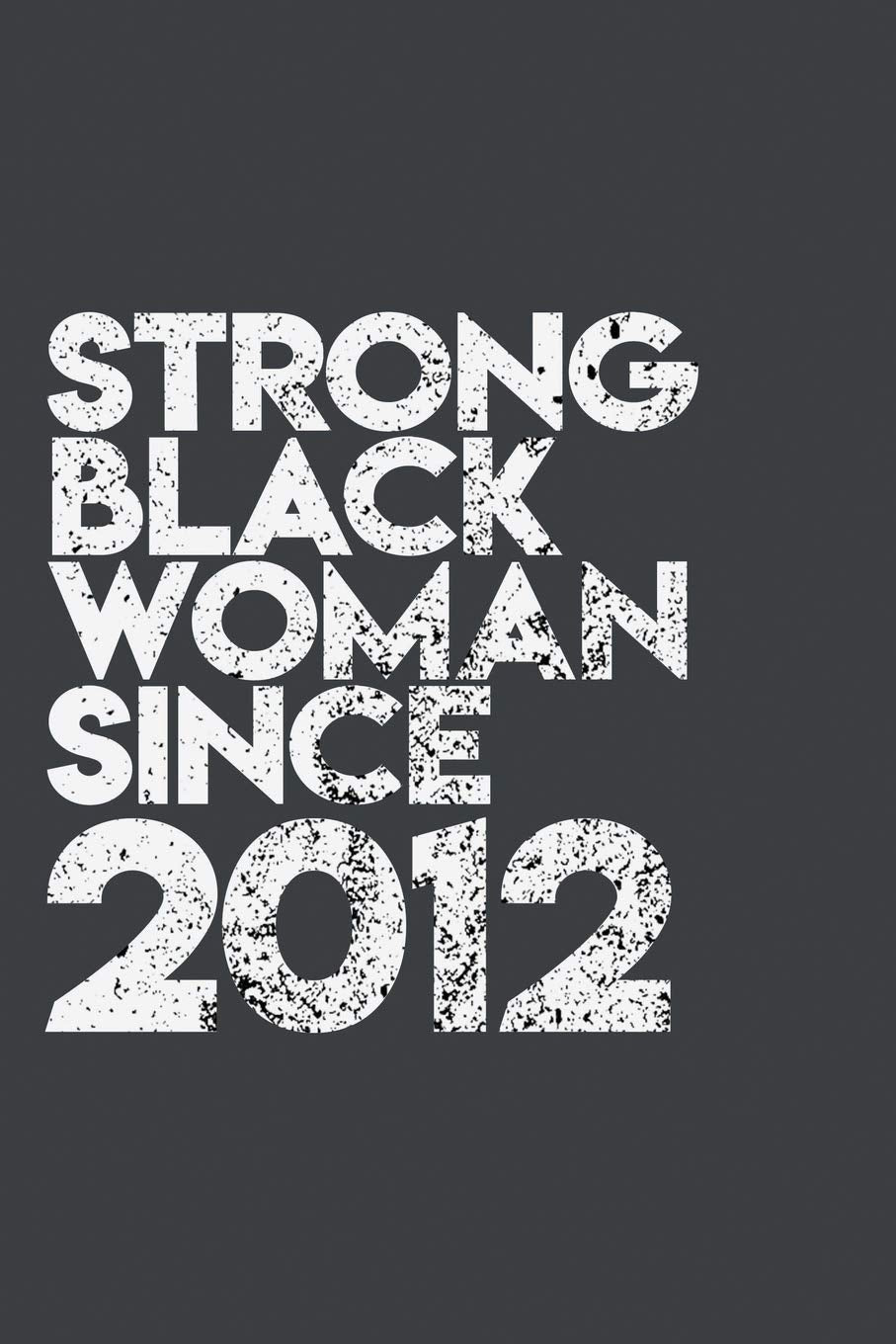 Strong Black Woman since 2012: African American pride Lined Journal & Diary for writing. 6x9 matte-finish soft cover notebook. International