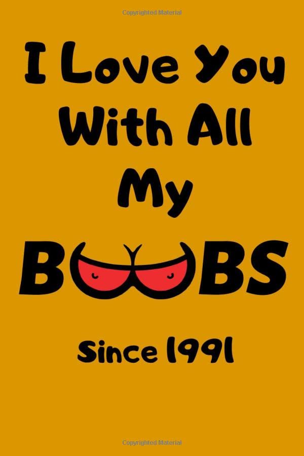 I Love You With All Of My Boobs, Since 1991 anniversary gift for boyfriend - Best Gag Gifts for boyfriend or girlfriend - Unique Valentines Day, ... ... Day Gift, Journal gift for him 6 x 9 Books