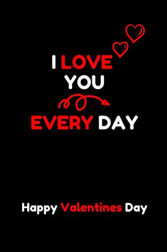 I Love You Every Day: Sweet / Happy Valentines Day Gifts For Him & For Her. Lovely Lined Notebook Hobbies & Crafts
