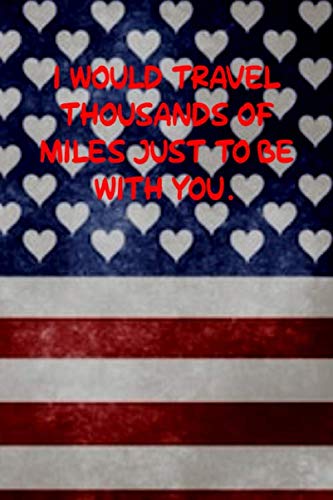 I WOULD TRAVEL THOUSANDS OF MILES JUST TO BE WITH YOU.: 6x9 Lined and Blank paged notebook 126 Pages, Red, Gift Funny Valentine's Day Gift Lined Notebook Journal. Romantic lyrics and sayings. Learning & Reference