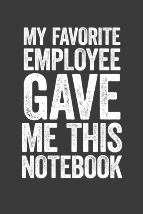 My Favorite Employee Gave Me This Notebook: 6 x 9 Blank Lined Notebook Journal - Funny Saying Sarcastic Gag Gift for Office Co-Workers, Colleagues, Associates Business, Finance & Career