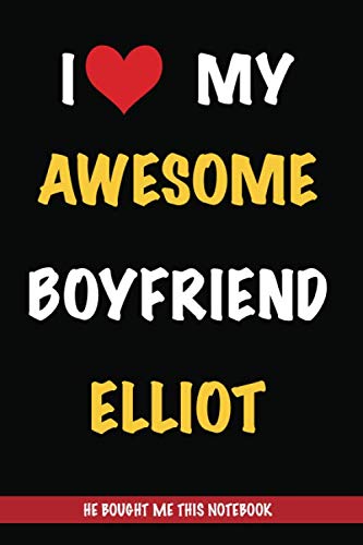 I Love My Awesome Boyfriend Elliot, He Bought Me This Notebook: Gift from A Boyfriend Called Elliot to His Girlfriend | Valentine's Day Gift Book form ... | Journal to Write in and Lined Notebook book