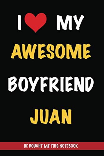 I Love My Awesome Boyfriend Juan, He Bought Me This Notebook: Gift from A Boyfriend Called Juan to His Girlfriend | Valentine's Day Gift Book form A ... Juan | Journal to Write in and Lined Notebook Partnership & Love