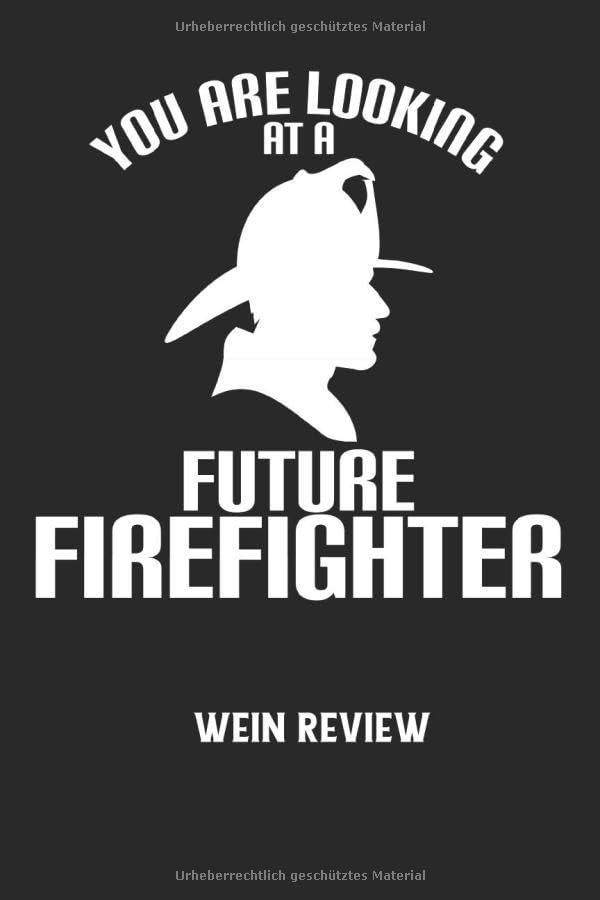 YOU ARE LOOKING AT A FUTURE FIREFIGHTER - Wein Review: Feuerwehrmann, Feuerwehr, Berufung, Brennen, Einsatz Notizbuch: Wein Bewertung I Weintester I ... Buch I 6x9 Zoll (ca. DIN A5) I 120 Seiten Books