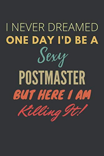 I Never Dreamed One Day I'd Be A Sexy Postmaster But Here I Am Killing It! Notebook: Funny Gag Gift For Postmaster, Lined Journal, 120 Pages, 6 x 9, Matte Finish Essays & Short Stories