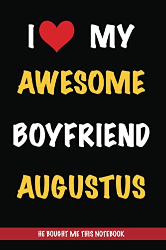 I Love My Awesome Boyfriend Augustus, He Bought Me This Notebook: Gift from A Boyfriend Called Augustus to His Girlfriend | Valentine's Day Gift Book ... | Journal to Write in and Lined Notebook Partnership & Love