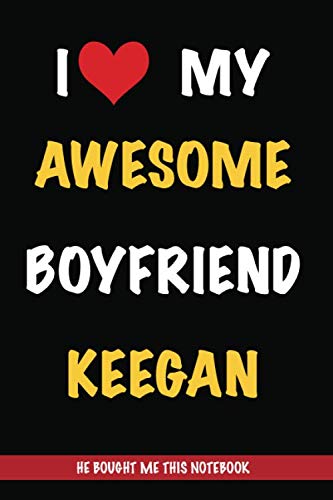I Love My Awesome Boyfriend Keegan, He Bought Me This Notebook: Gift from A Boyfriend Called Keegan to His Girlfriend | Valentine's Day Gift Book form ... | Journal to Write in and Lined Notebook Non-fiction