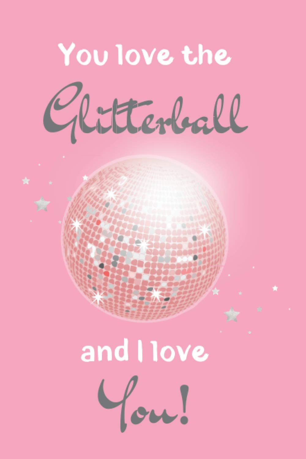 You Love The Glitterball And I Love You!: Lined Notebook, Funny Romantic Valentine’s Day Gift For Dancing Fans, Women Or Teens, Useful Alternative To A Card Film, Art & Culture