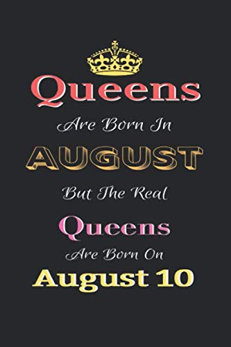 Queens Are Born In August But The Real Queens Are Born On August 10 Notebook: Lined Notebook / Journal Gift, 120 Pages, 6x9, Soft Cover, Matte Finish Books