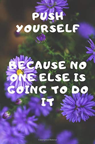 Push Yourself Because No One Else Is Going To Do It: Notebook, Diary, Journal (110 Pages, Blank, 6 x 9), Flowers Religion & Esotericism