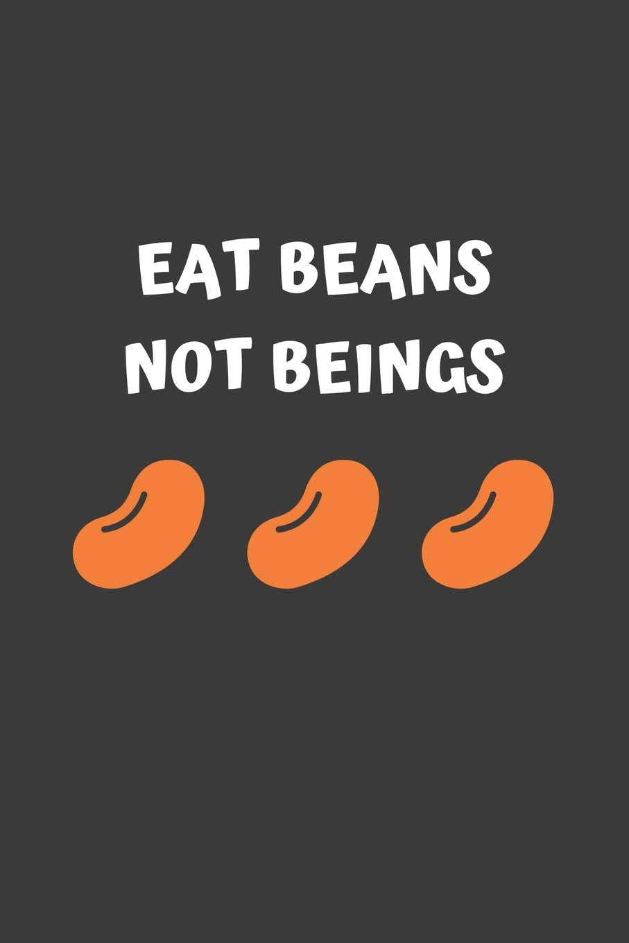Eat Beans Not Beings: 6x9 Journal for Writing Down Daily Habits, Diary, Notebook (Vegan Themed Book) Essays & Short Stories