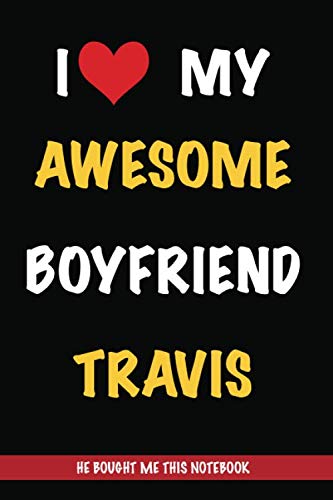 I Love My Awesome Boyfriend Travis, He Bought Me This Notebook: Gift from A Boyfriend Called Travis to His Girlfriend | Valentine's Day Gift Book form ... | Journal to Write in and Lined Notebook Partnership & Love