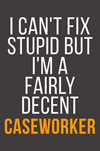 I Can't Fix Stupid But I'm A Fairly Decent Caseworker: Funny Blank Lined Notebook For Coworker, Boss & Friend Business, Finance & Career
