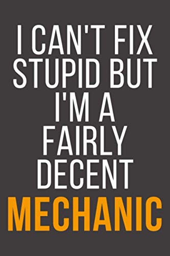 I Can't Fix Stupid But I'm A Fairly Decent Mechanic: Funny Blank Lined Notebook For Coworker, Boss & Friend Business, Finance & Career