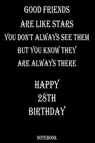 GOOD FRIENDS ARE LIKE STARS HAPPY 28 TH BIRTHDAY Gift: 28 TH BIRTHDAY Gift Lined Notebook /Journal / Diary Gift, 120 blank pages, 6X9 inches, Matte Finish Cover. Non-fiction