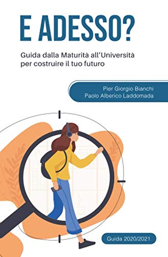 E adesso? Guida dalla Maturità all'Università per costruire il tuo futuro. Edizione 2020-2021 Learning & Reference