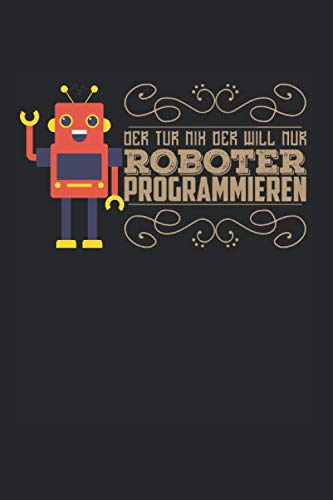 Kalender DER TUR NIX DER WILL NUR ROBOTER PROGRAMMIEREN: Wochenkalender 2020 I Notizbuch I Roboter Books