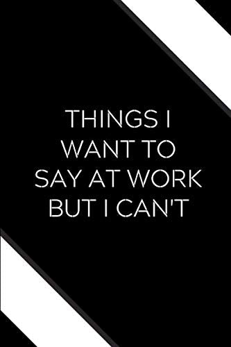 Things I Want To Say At Work But I Can't: Funny Novelty Blank Lined Journal | Thank You And Appreciation Gag Gift For Coworker, Boss, Team Business, Finance & Career