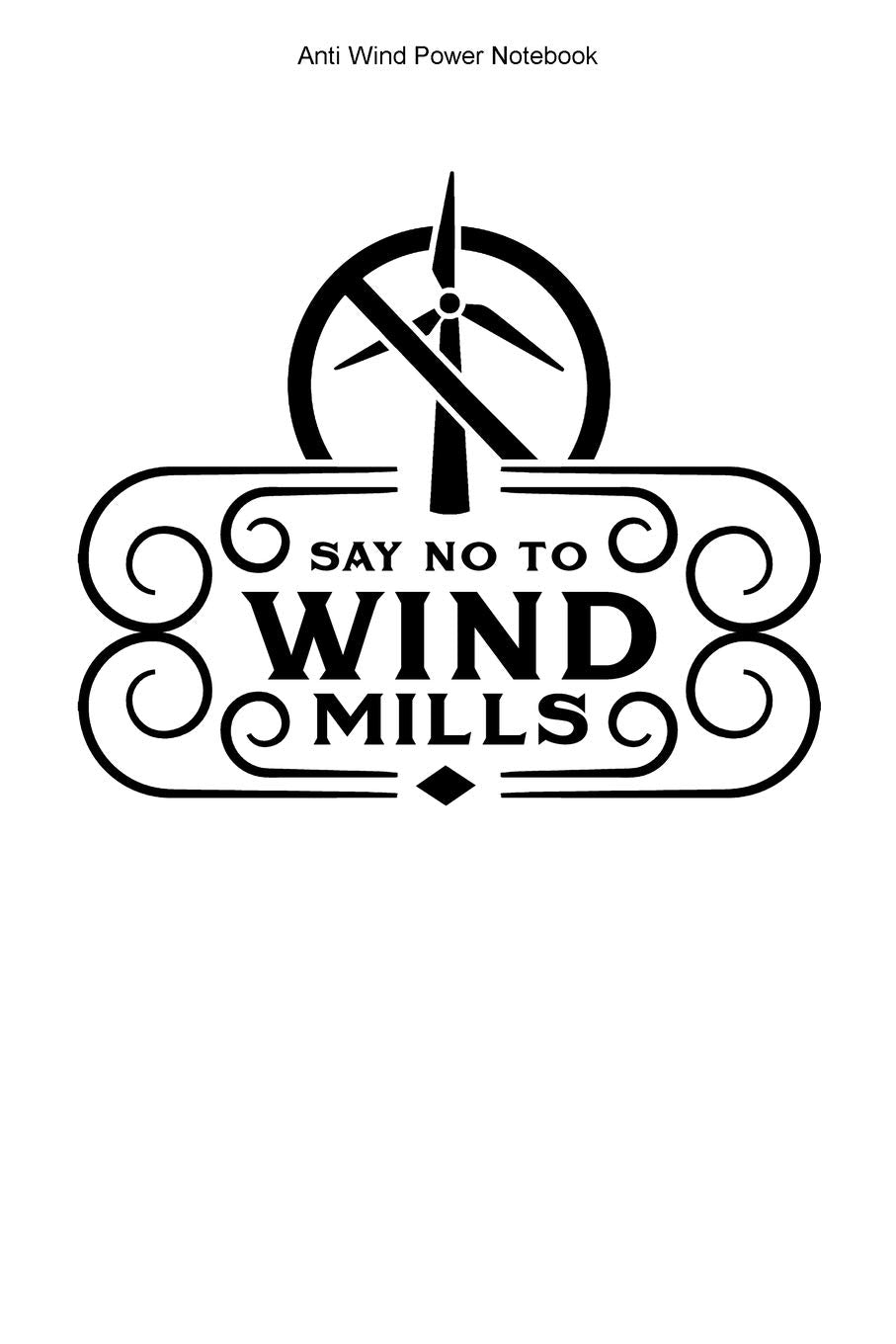 Anti Wind Power Notebook: 100 Pages | Blank Interior With Page Numbers | Opponent Against Windmills Journal Anti Wind Energy Turbines Stop Wind Power Books