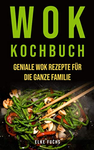 Wok Kochbuch: Geniale Wok Rezepte für die ganze Familie Leisure, Home & Garden