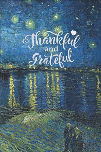 Thankful and Grateful: Thankful Journal Gratitude Practice for women, Men | Vincent van Gogh - Starry Night on Cover, Prompts Gratitude Notebook book