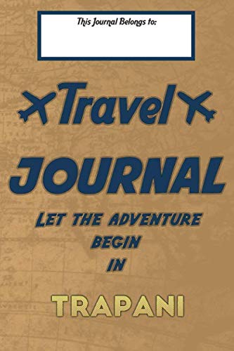 Travel journal, Let the adventure begin in TRAPANI: A travel notebook to write your vacation diaries and stories across the world (for women, men, and couples) Travel Guides