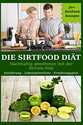 Die Sirtfood Diät: Nachhaltig abnehmen mit der Sirtuin Diät! Einführung - Lebensmittelliste - Ernährungsplan! 30+ Sirtfood Rezepte Social Sciences