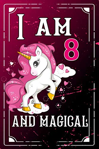 I am 8 and Magical: A Happy Birthday 8 Years Old Unicorn Journal Notebook book
