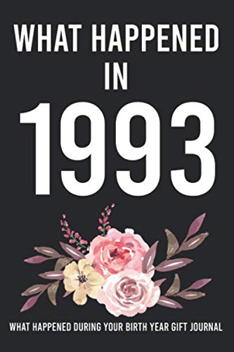 What Happened In 1993 What Happened During Your Birth Year Gift Journal: 27th Birthday Gift Lined Notebook / Journal Gift, 120 Pages, 6x9, Soft Cover, Matte Finish Non-fiction