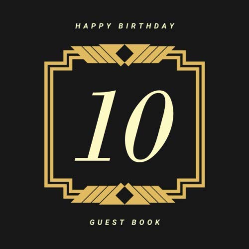 Happy Birthday 10 Guest Book: 10th Birthday Celebration Message Logbook, Keepsake Memory Book For 10th Birthday Party Family Friends & Guests To Write ... - Gold & Black Elegant Gifts for Boy, Girl Partnership & Love