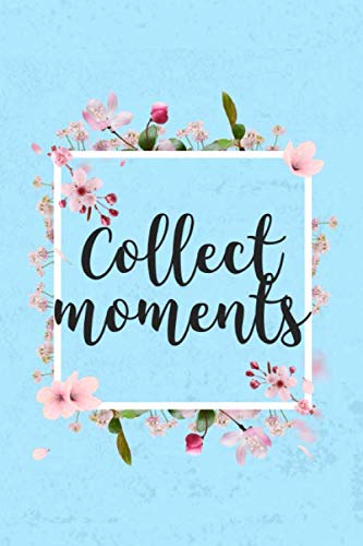 Collect Moments: Notizbuch mit Spruch, liniert, 6 x 9 Zoll Format (ca. A5). 120 Seiten • Tagebuch • Dankbarkeitstagebuch • Freudetagebuch • Positiv ... • Ideenbuch • Logbuch • mattes Softcover Business, Finance & Career