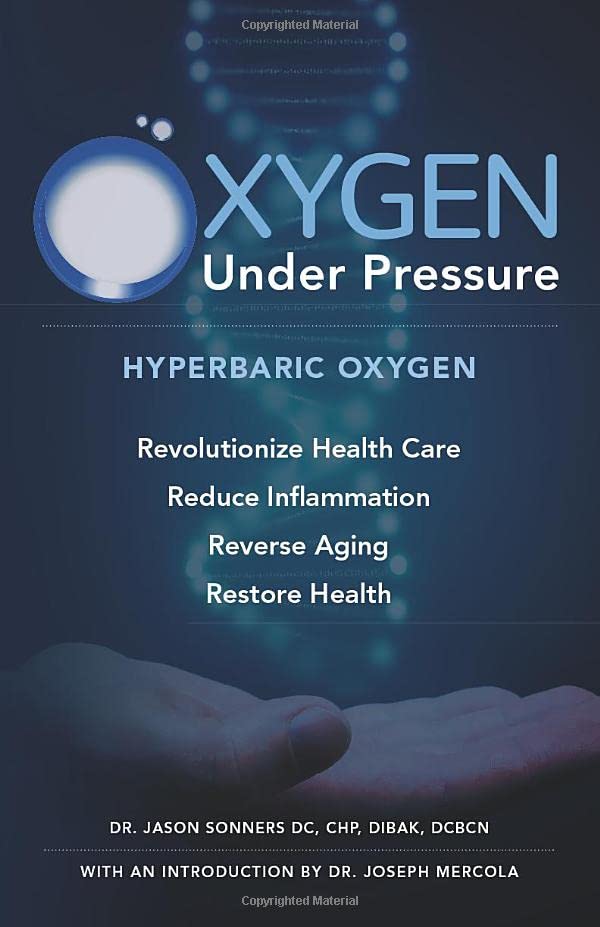 Oxygen Under Pressure: Using Hyperbaric Oxygen to Restore Health, Reduce Inflammation, Reverse Aging and Revolutionize Health Care Medicine