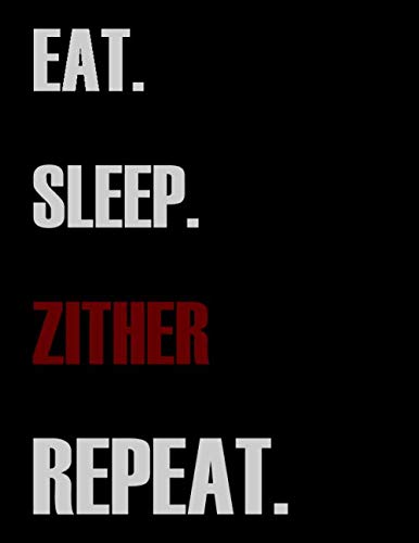 Eat Sleep Zither Repeat: Blank Sheet Zither Music Notebook,Manuscript Staff paper for Notes.Black Cover Composition Notebook 13 Staves, 8.5 x 11, 110 pages.GIFT FOR Zither STUDDENTS Arts & Music