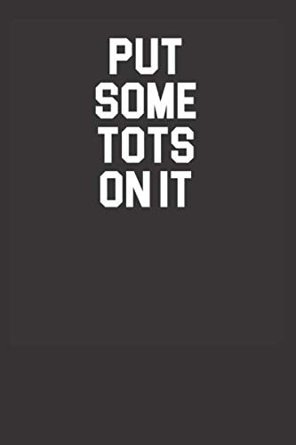 Put Some Tots On It 120 Page Notebook Lined Journal For Lovers Of Tater Tots Books