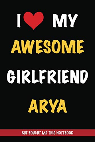 I Love My Awesome Girlfriend Arya, She Bought Me This Notebook: Gift from A Girlfriend Called Arya to Her Boyfriend | Birthday Gift or Valentine's Day ... Arya | Journal to Write in and Lined Notebook Partnership & Love