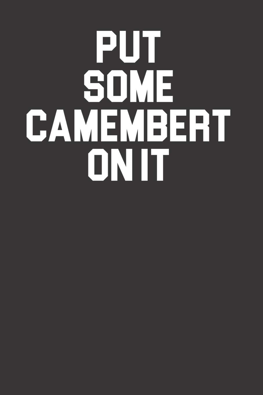 Put Some Camembert On It 120 Page Notebook Lined Journal For Lovers Of Camembert Cheese Books
