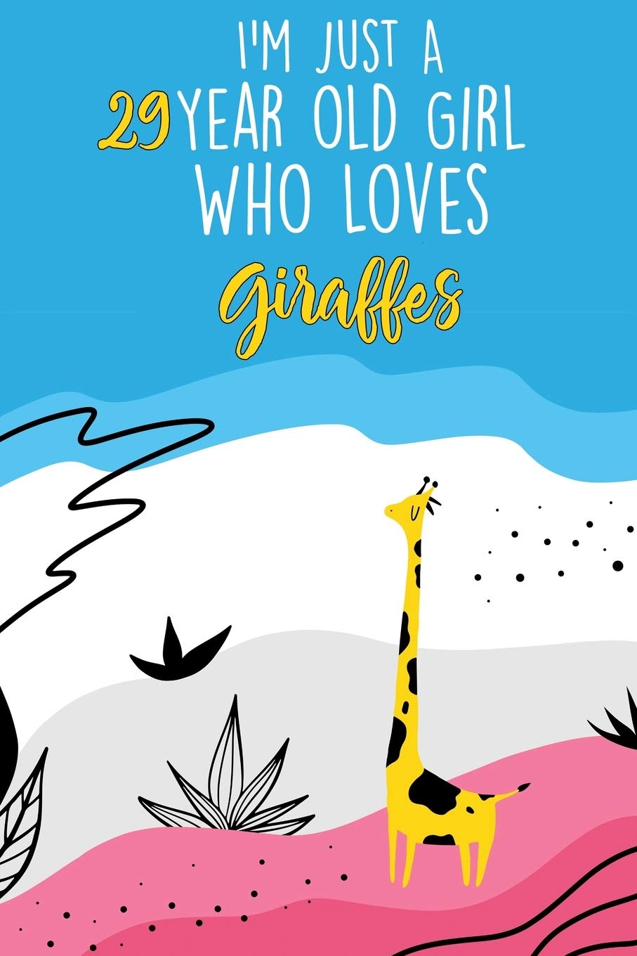 I'm Just A 29 Year Old Girl Who Loves Giraffes: 29 Year Old Gifts. 29th Birthday Gag Gift for Women And Girls. Suitable Notebook / Journal For Giraffe Lovers Essays & Short Stories