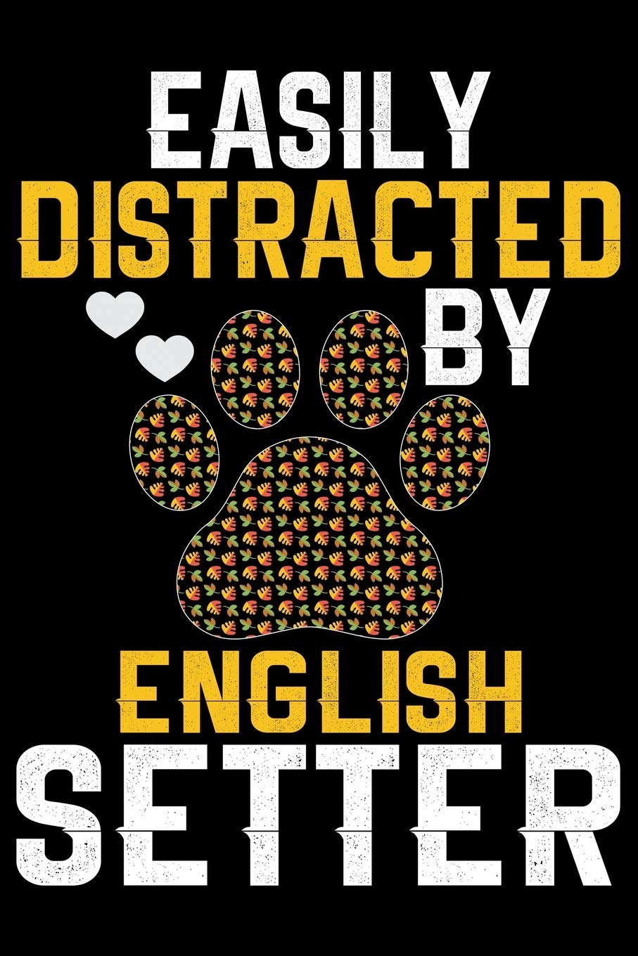 Easily Distracted by English Setter: Cool English Setter Dog Journal Notebook - Gifts Idea for English Setter Dog Lovers Notebook for Men & Women. Essays & Short Stories