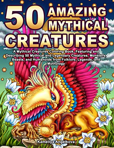 50 Amazing Mythical Creatures: A Mythical Creatures Coloring Book, Featuring and Describing 50 Mythical and Legendary Creatures, Monsters, Beasts, and Humanoids from Folklore, Legends, and Mythology book