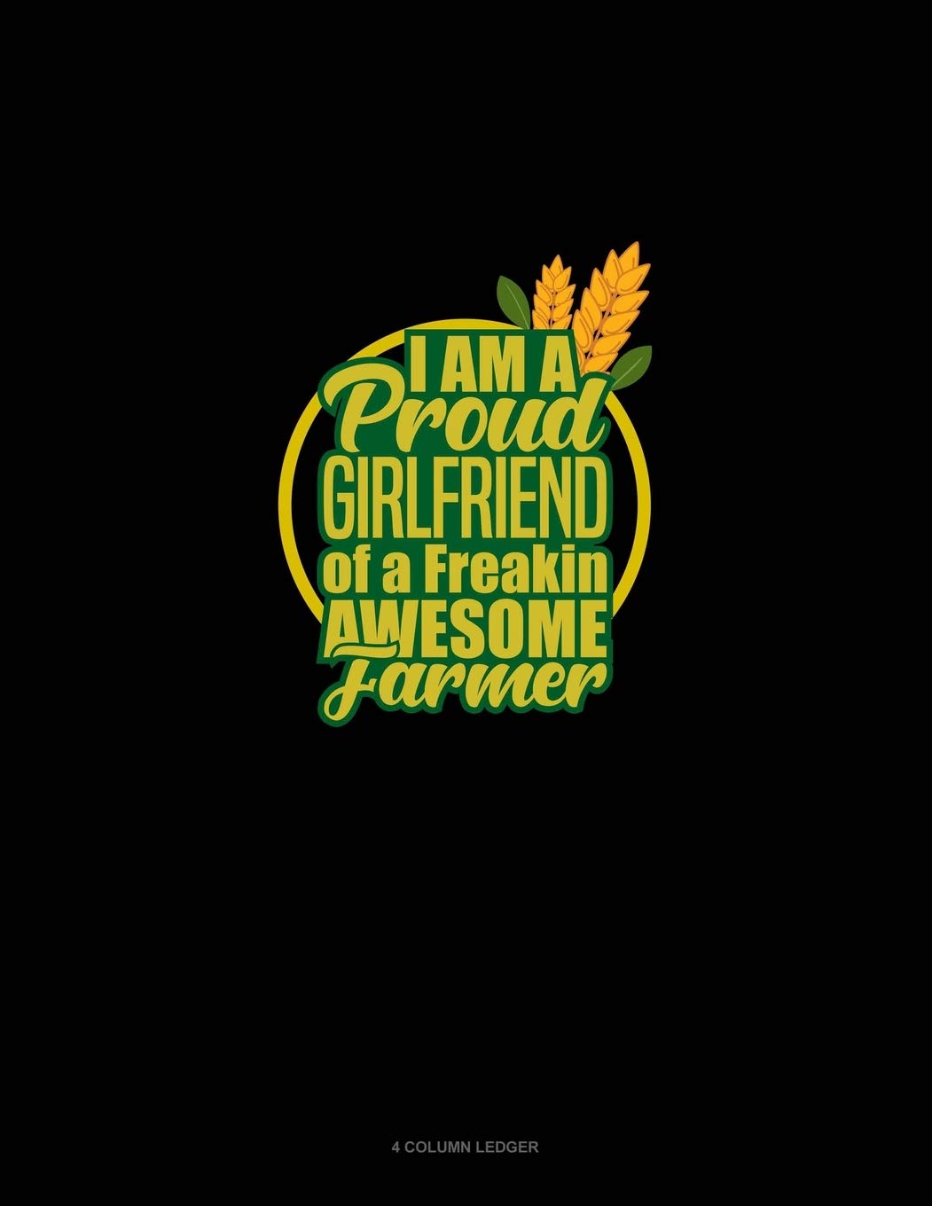I Am A Proud Girlfriend Of A Freakin' Awesome Farmer: 4 Column Ledger Essays & Short Stories