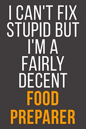 I Can't Fix Stupid But I'm A Fairly Decent Food Preparer: Funny Blank Lined Notebook For Coworker, Boss & Friend Business, Finance & Career
