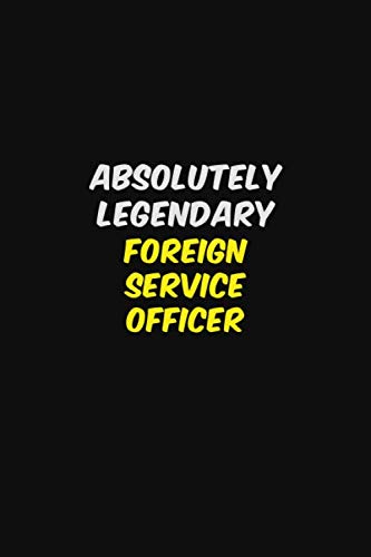 ABSOLUTELY LEGENDARY Foreign Service Officer: Halloween themed Career Pride Quote 6x9 Blank Lined Notebook Journal Learning & Reference