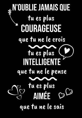 N'Oublie Jamais Que Tu Es Plus Courageuse Que tu Ne le Crois Tu es Plus Intelligente Que tu Ne le Pense Tu es Plus Aimée Que tu ne le Sais: Idée de Cadeau à Offrir à un Proche book