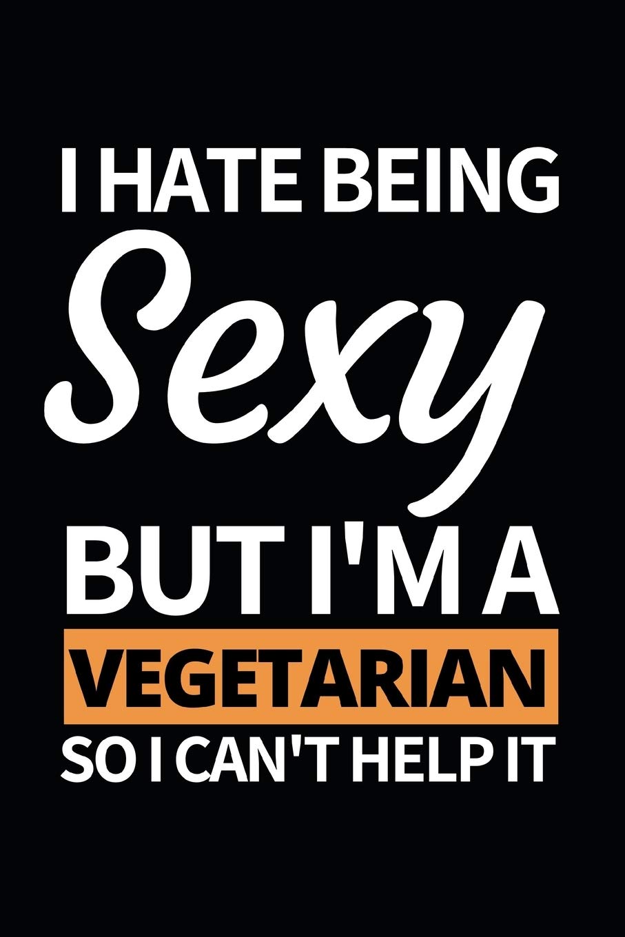 I Hate Being Sexy But I'm A Vegetarian: Notebook Journal For Vegetarians Essays & Short Stories